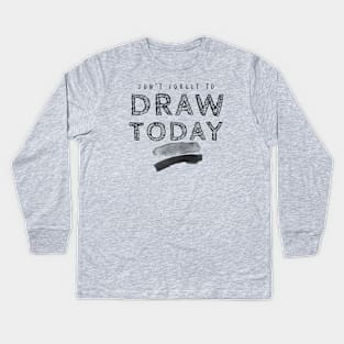 Don't Forget to Draw Today! Kids Long Sleeve T-Shirt